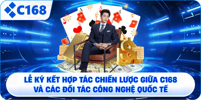 Lễ ký kết hợp tác chiến lược giữa C168 và các đối tác công nghệ quốc tế